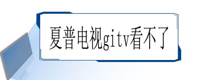夏普电视gitv无法认证(夏普电视一直显示gitv互联网电视认证成功)