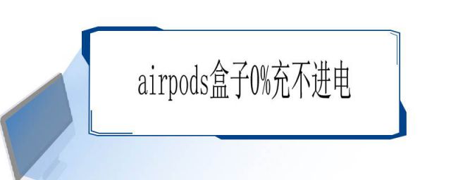 airpods盒子0%充不进电要花多少钱维修(airpods盒子0%充不进电能修吗)