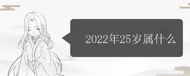 2022年25岁属什么哪年出生?(2022年25岁属什么生肖相配)
