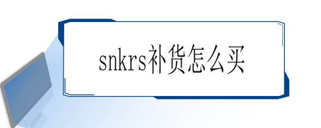 snkrs专属补货怎么看(snker补货怎么买)